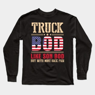 Truck Bod Like Son Bod But With More Back Pain Happy Father Parent July 4th Day American Truckers Long Sleeve T-Shirt